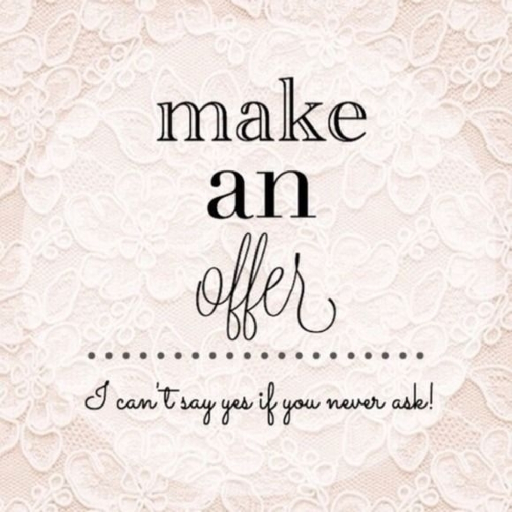 MAKE ME AN OFFER! I USUALLY SAY YES!